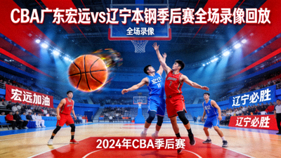 CBA广东宏远对阵辽宁本钢季后赛全场录像回放